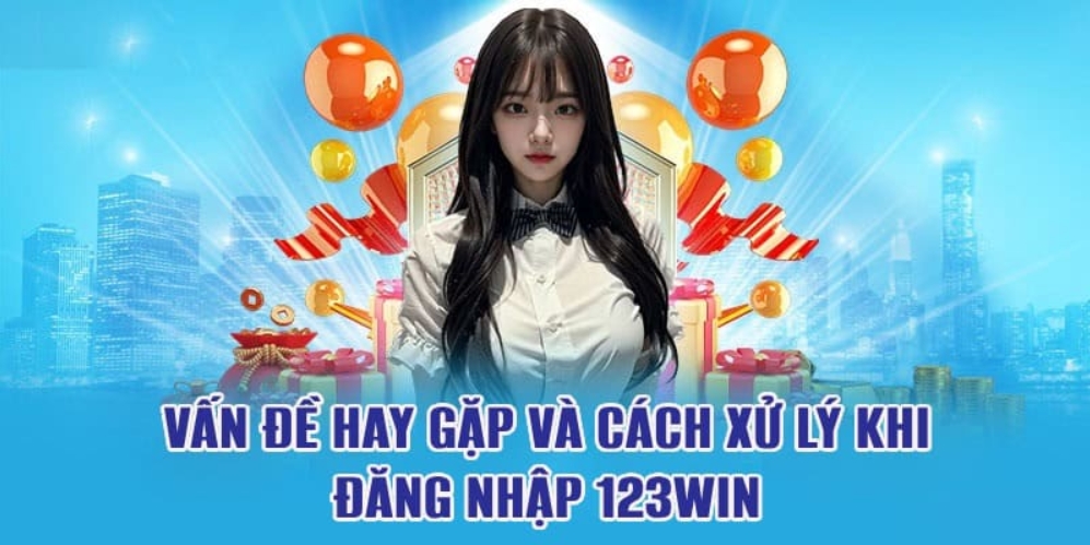 Vấn Đề Và Cách Giải Quyết Khi Đăng Nhập 123win